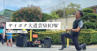 サイボク大道芸SHOW | 立つ場所とお客様への感謝を。