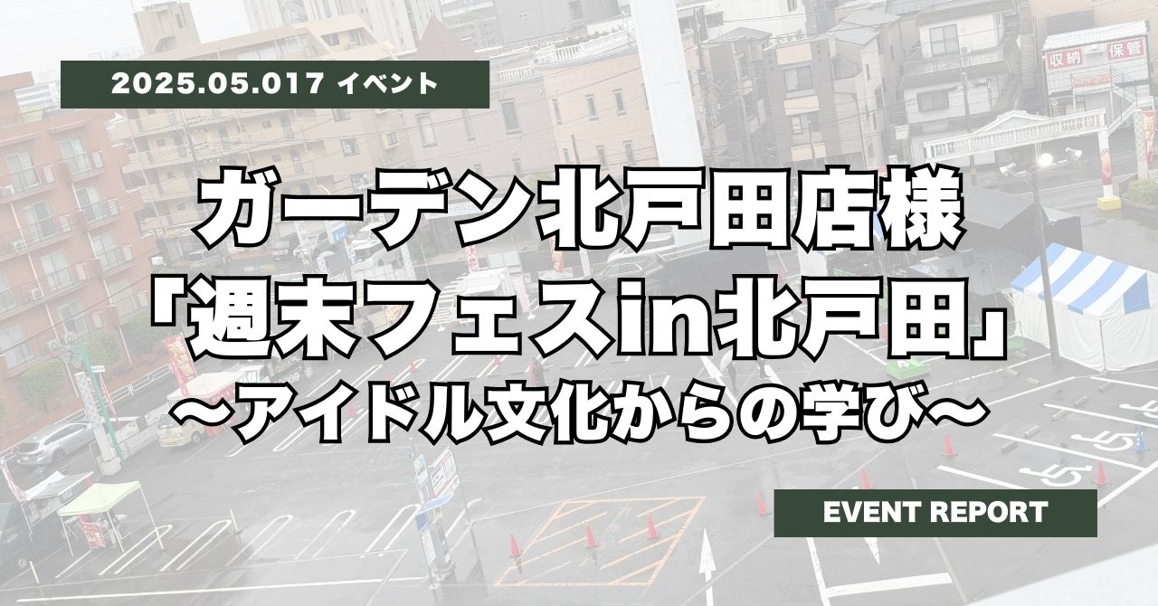 ガーデン北戸田店様イベントに出演!アイドル文化からの気づき